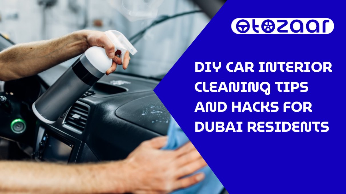 DIY Car Interior Cleaning Tips and Hacks for Dubai Residents