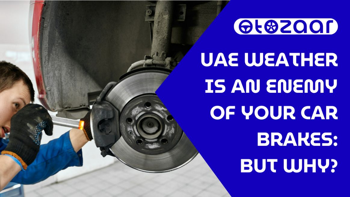 UAE Weather is an Enemy of Your Car Brakes But Why